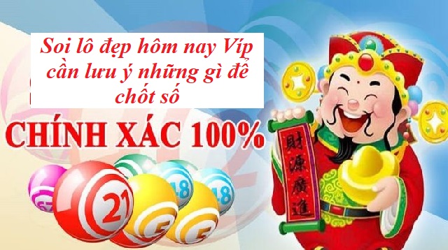 Soi lô đẹp hôm nay Víp cần lưu ý những gì để có quyết định chính xác